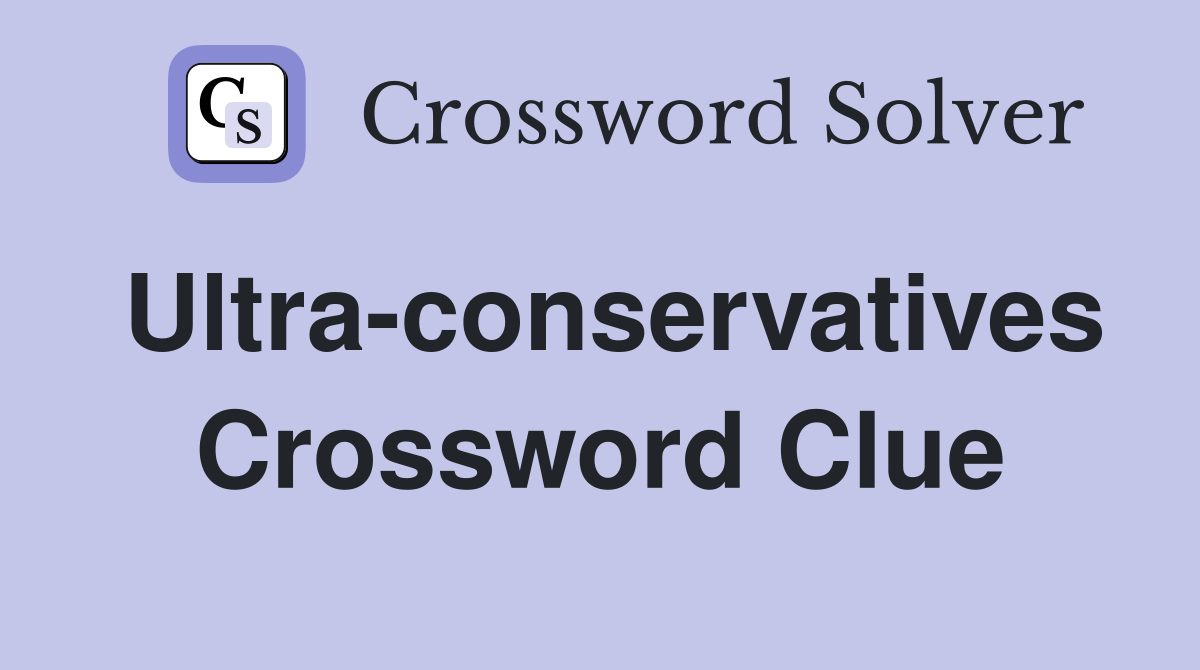 Ultra-conservatives Crossword Clue