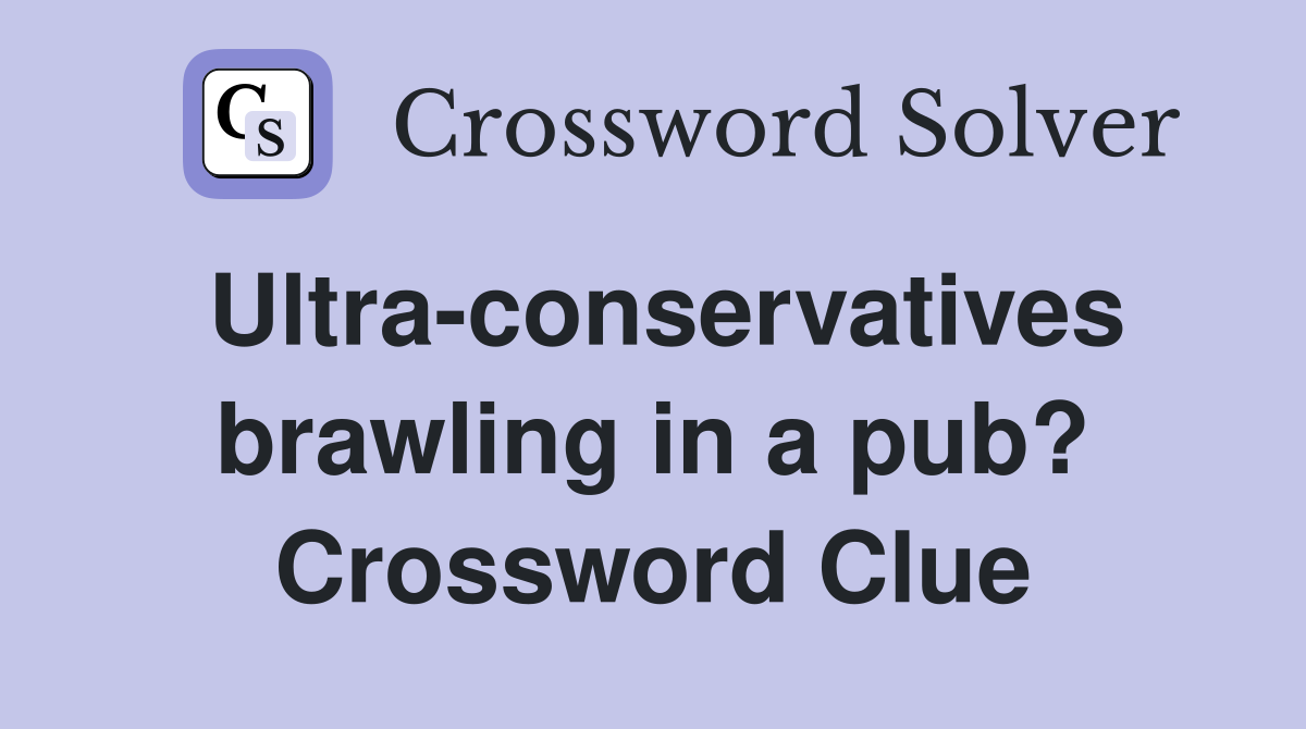 Ultra-conservatives brawling in a pub? Crossword Clue