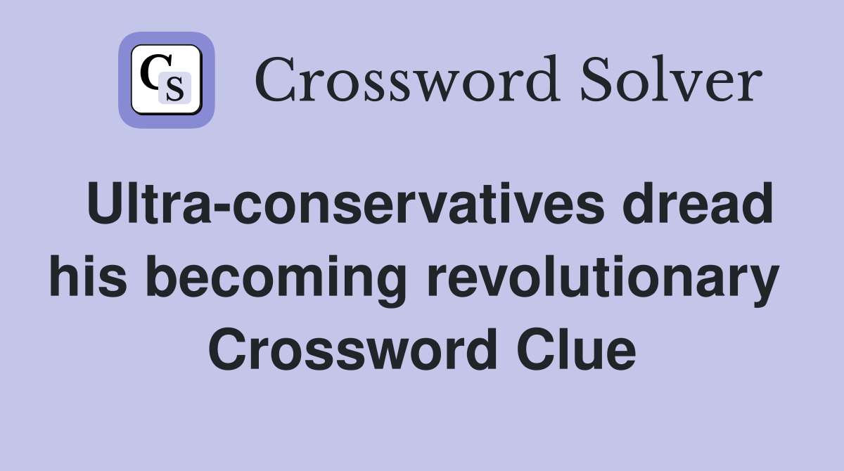 Ultra-conservatives dread his becoming revolutionary  Crossword Clue