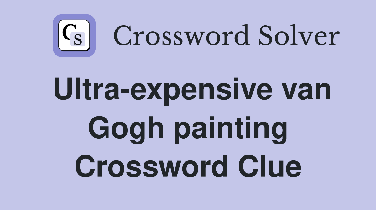 Ultra-expensive van Gogh painting Crossword Clue