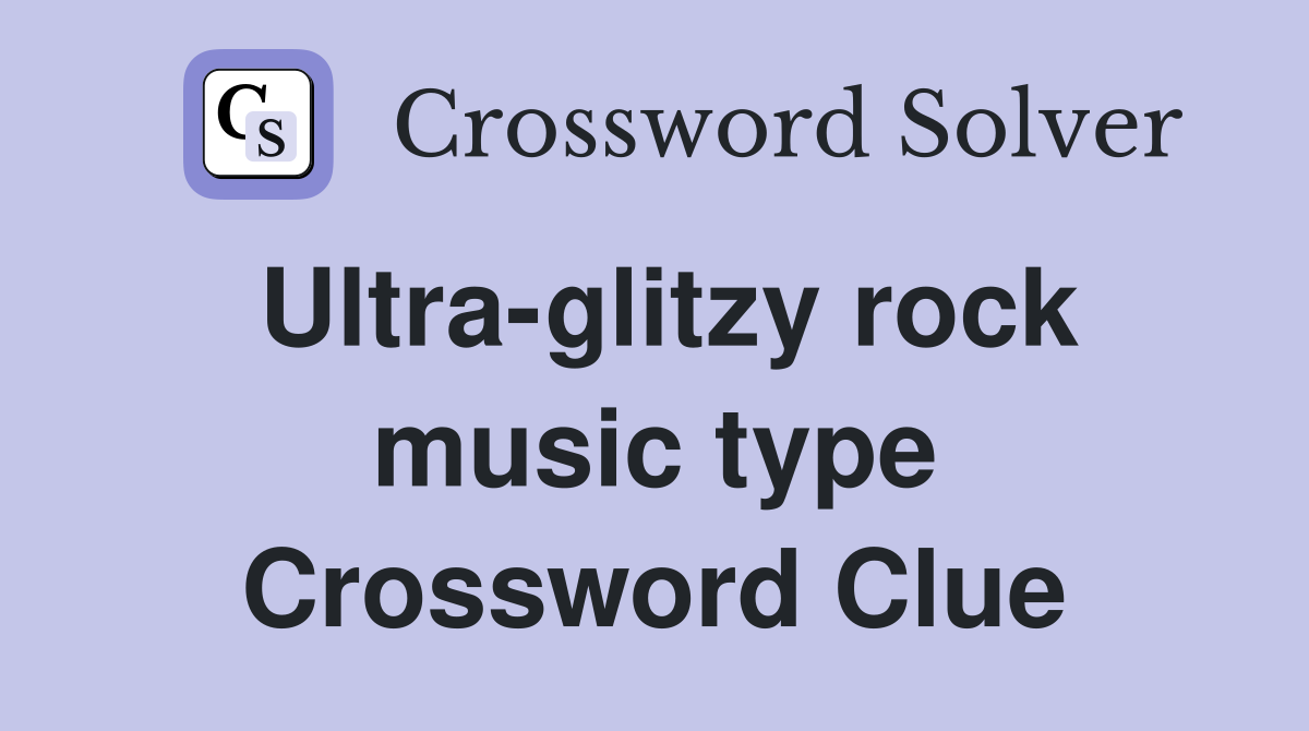 Ultra-glitzy rock music type Crossword Clue