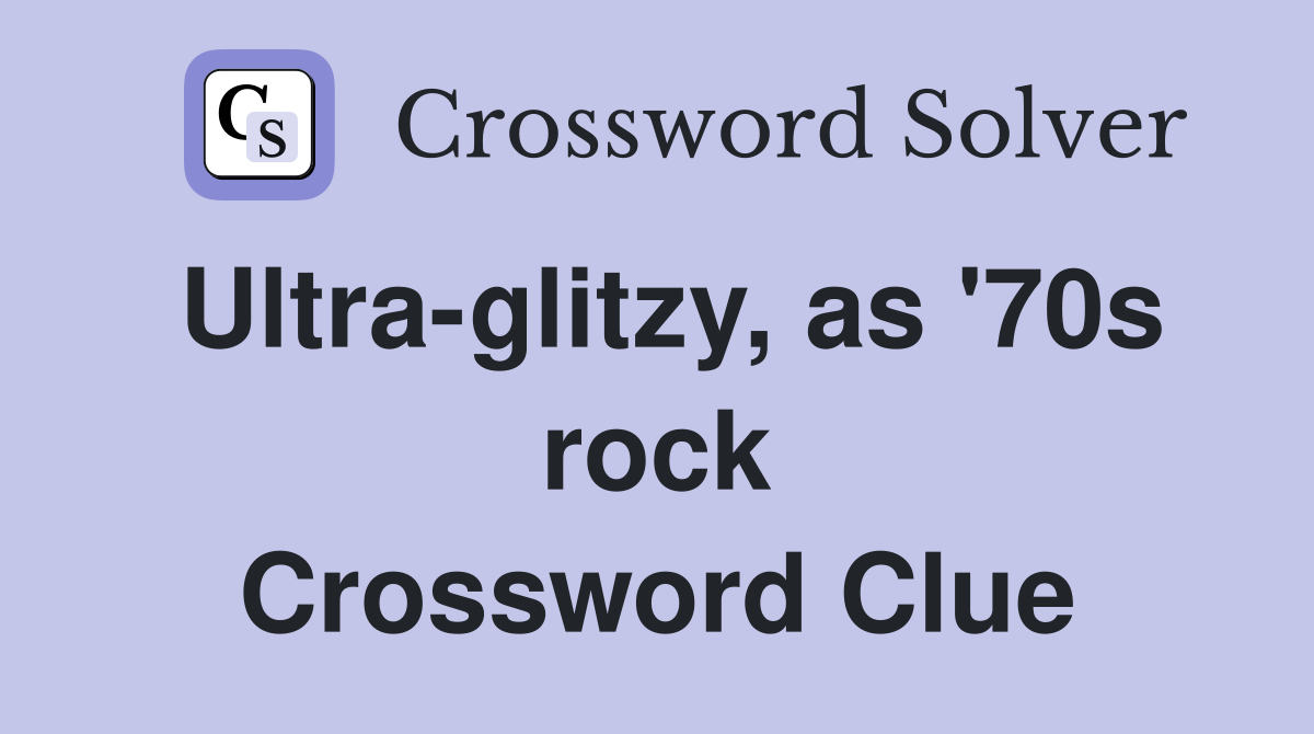 Ultra-glitzy, as '70s rock Crossword Clue