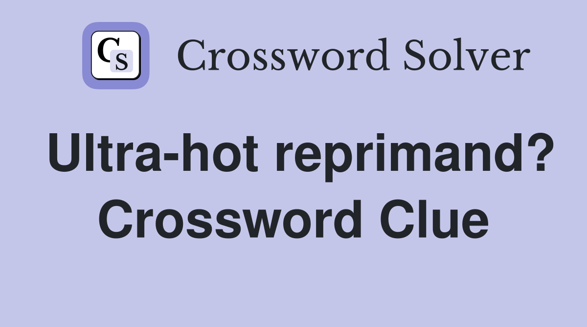 Ultra-hot reprimand? Crossword Clue