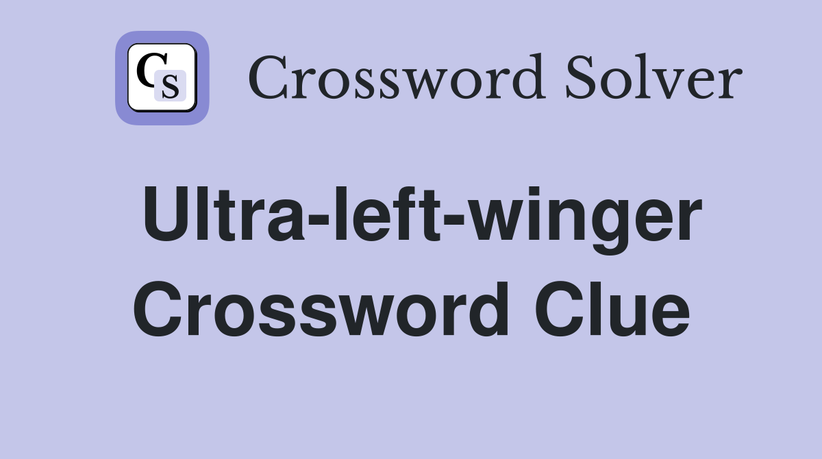 Ultra-left-winger Crossword Clue