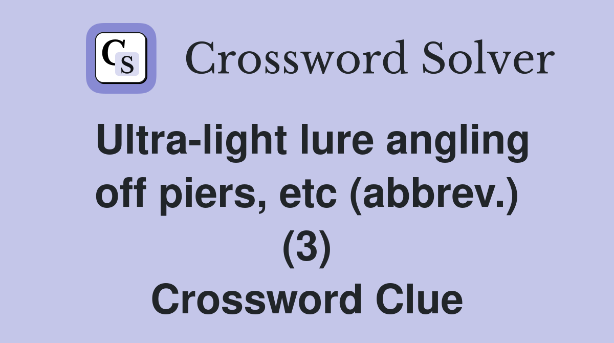 Ultra-light lure angling off piers, etc (abbrev.) (3) Crossword Clue
