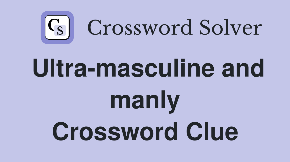 Ultra-masculine and manly Crossword Clue