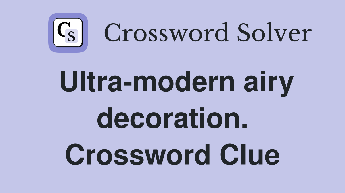 Ultra-modern airy decoration. Crossword Clue