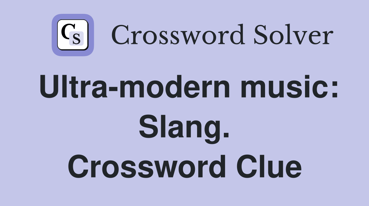 Ultra-modern music: Slang. Crossword Clue