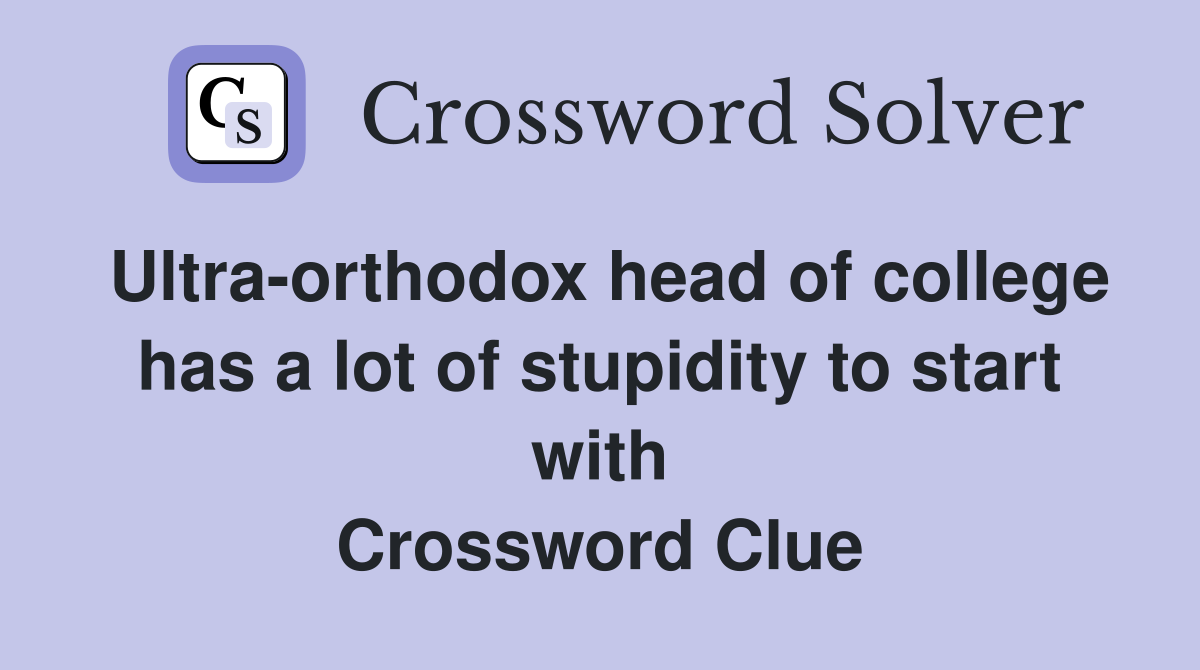 Ultra-orthodox head of college has a lot of stupidity to start with Crossword Clue