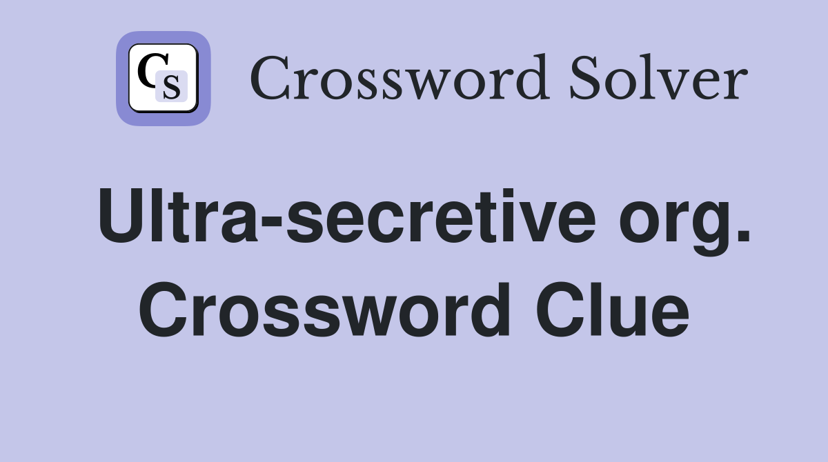 Ultra-secretive org. Crossword Clue