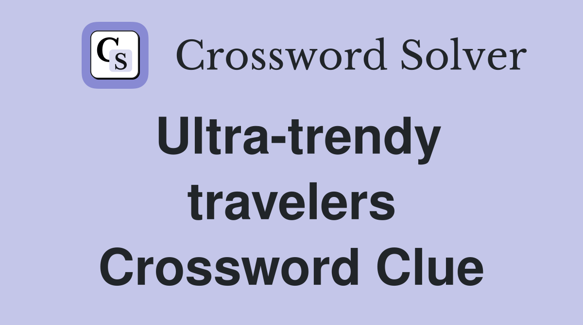 Ultra-trendy travelers Crossword Clue