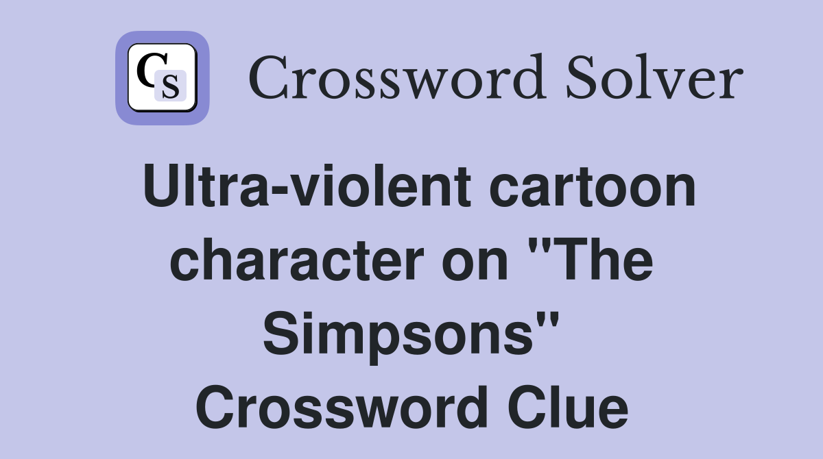 Ultra-violent cartoon character on "The Simpsons" Crossword Clue