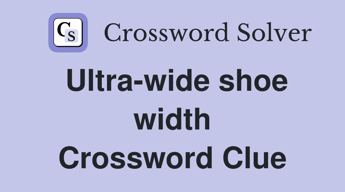 Ultra-wide shoe width Crossword Clue