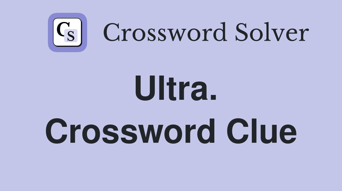 Ultra. Crossword Clue