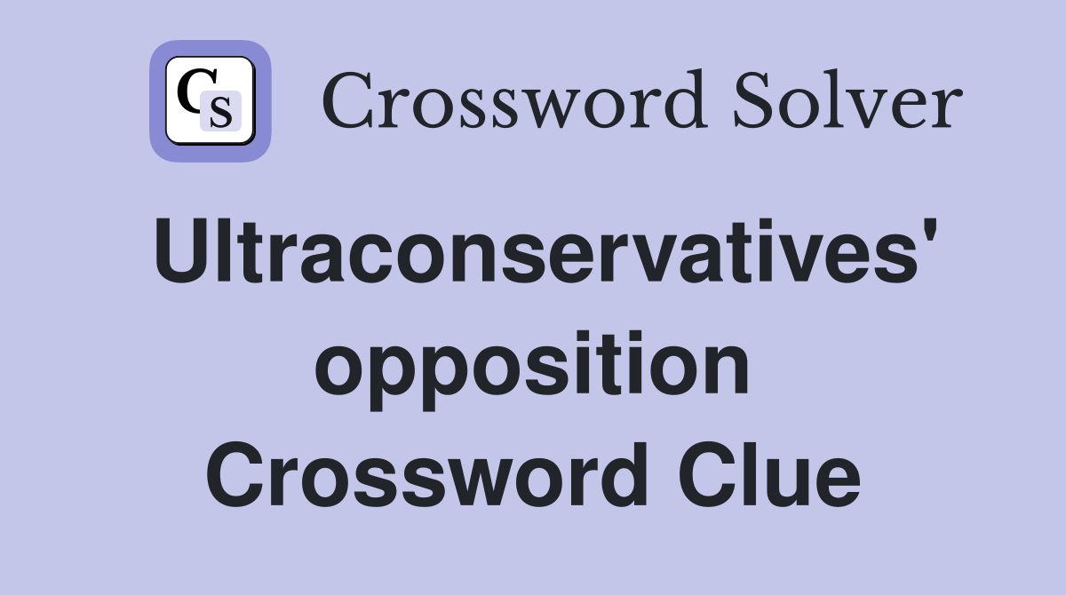 Ultraconservatives' opposition Crossword Clue