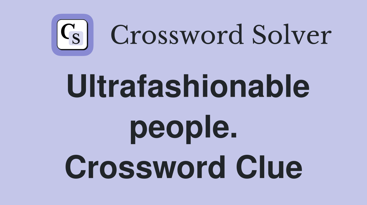 Ultrafashionable people. Crossword Clue