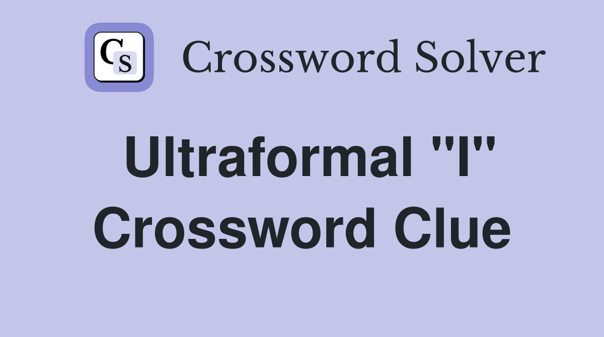 Ultraformal "I" Crossword Clue