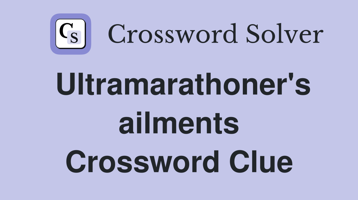 Ultramarathoner's ailments Crossword Clue