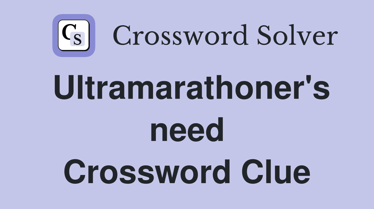 Ultramarathoner's need Crossword Clue