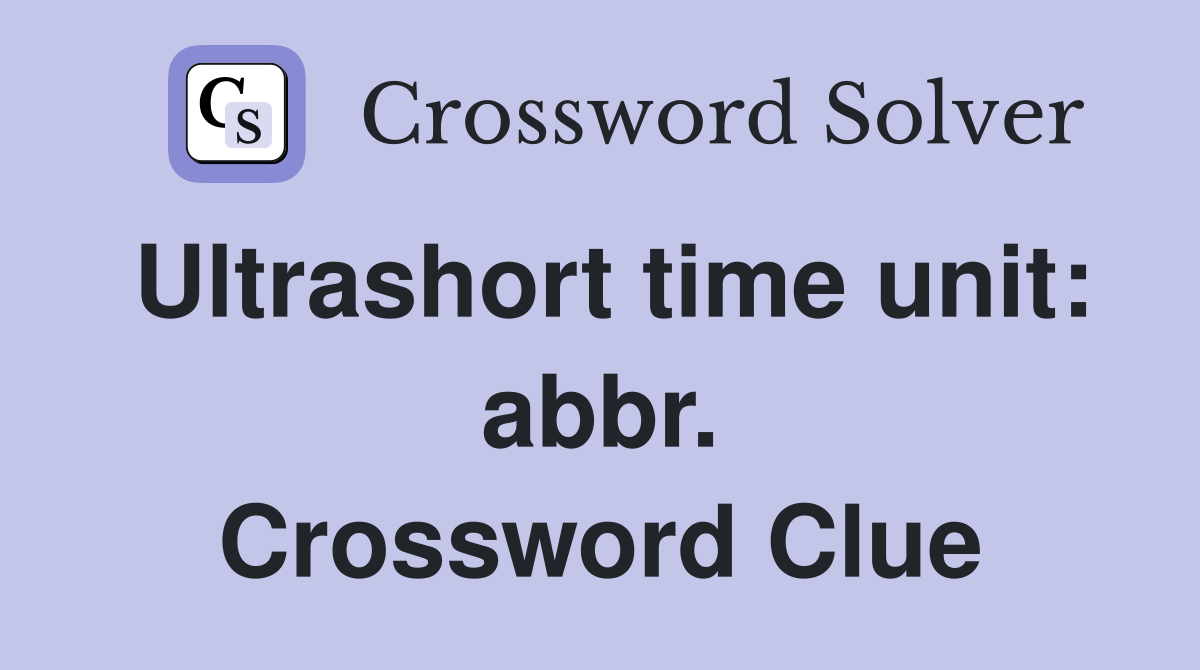 Ultrashort time unit: abbr. Crossword Clue