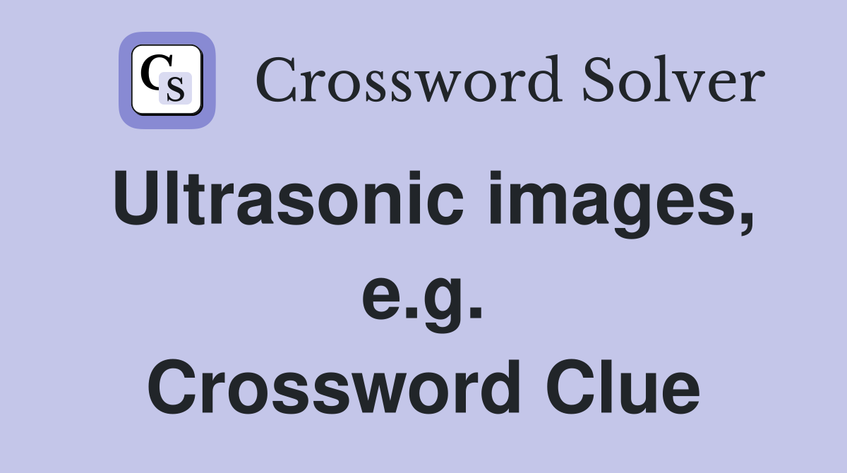 Ultrasonic images, e.g. Crossword Clue