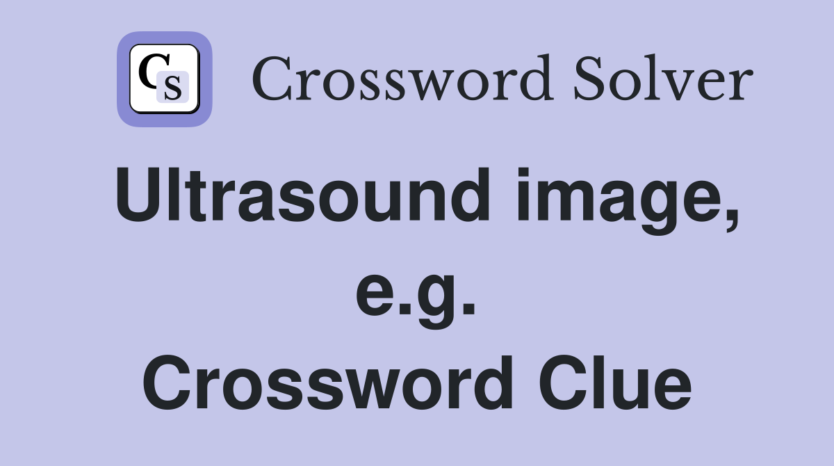 Ultrasound image, e.g. Crossword Clue