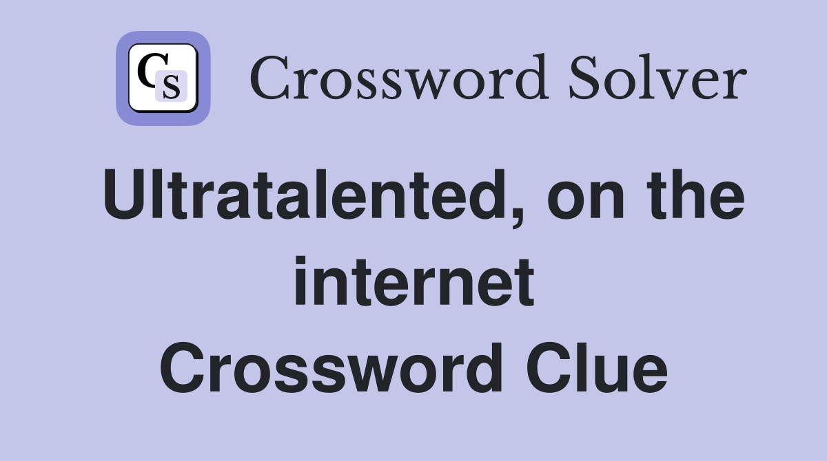 Ultratalented, on the internet Crossword Clue