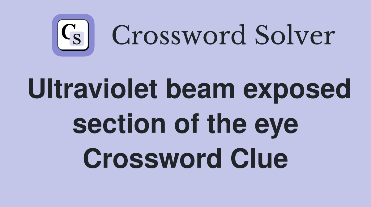 Ultraviolet beam exposed section of the eye Crossword Clue