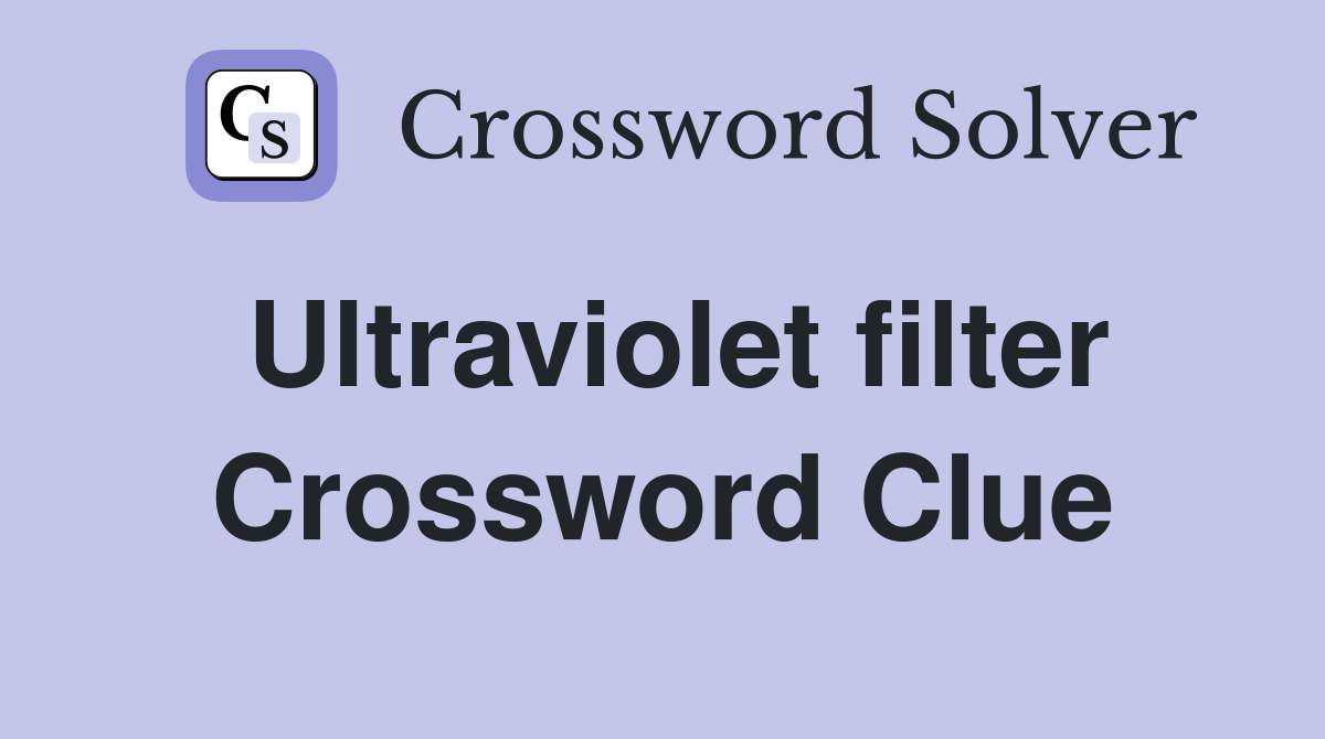 Ultraviolet filter Crossword Clue