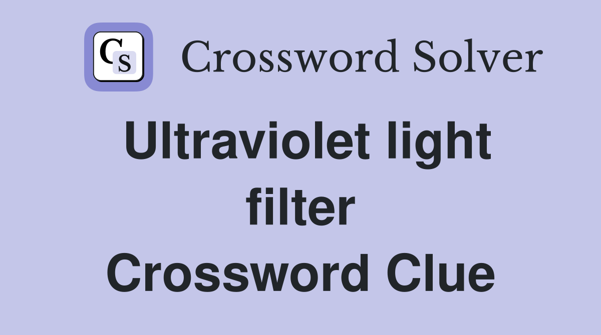 Ultraviolet light filter Crossword Clue