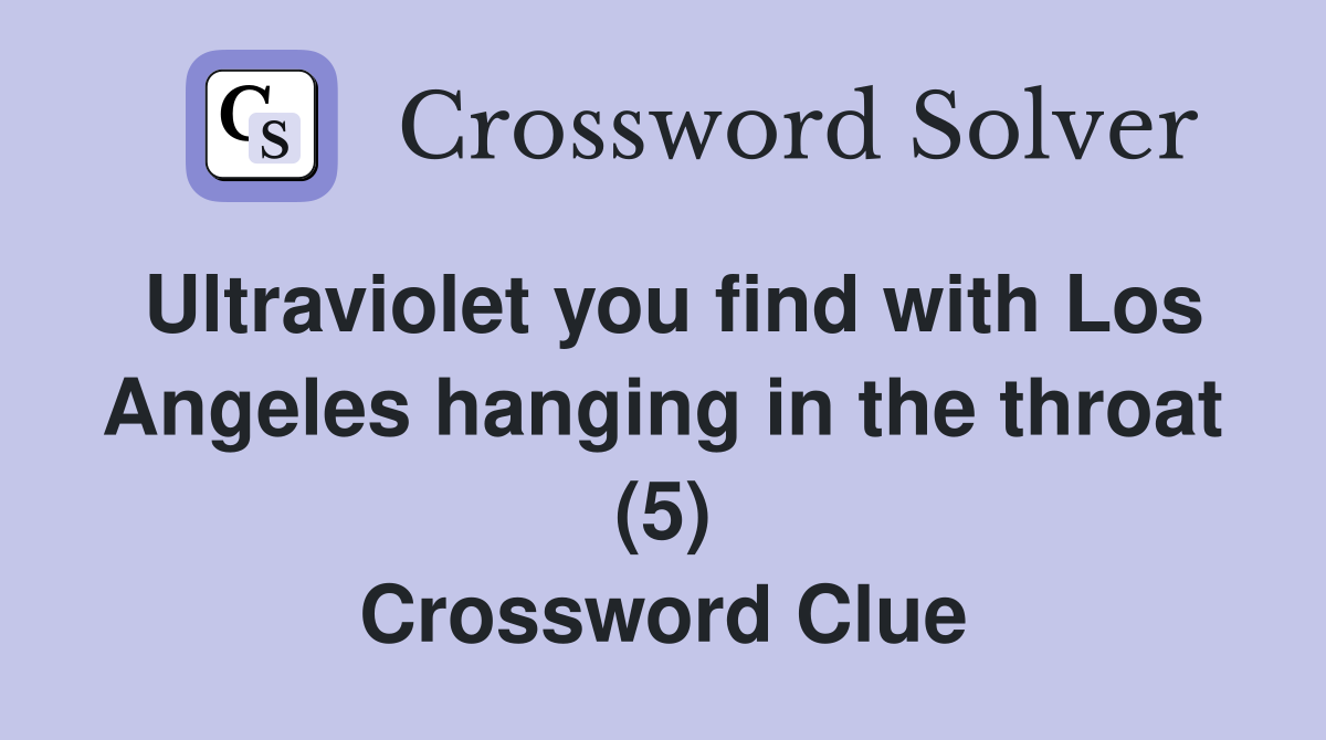 Ultraviolet you find with Los Angeles hanging in the throat (5) Crossword Clue