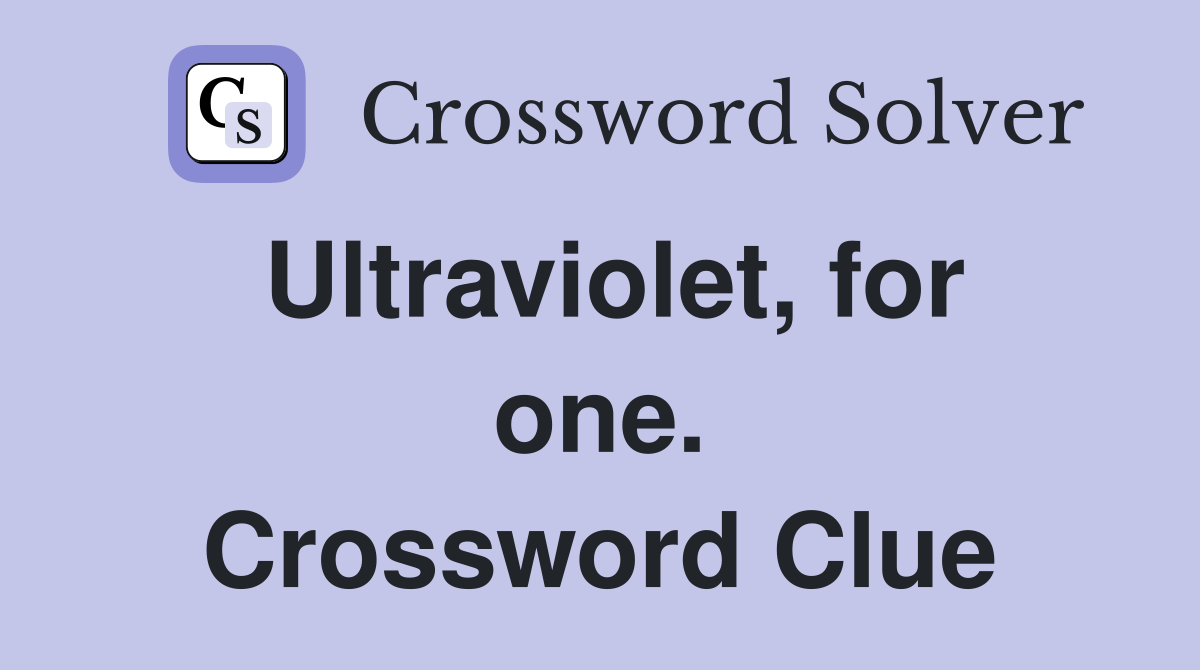 Ultraviolet, for one. Crossword Clue