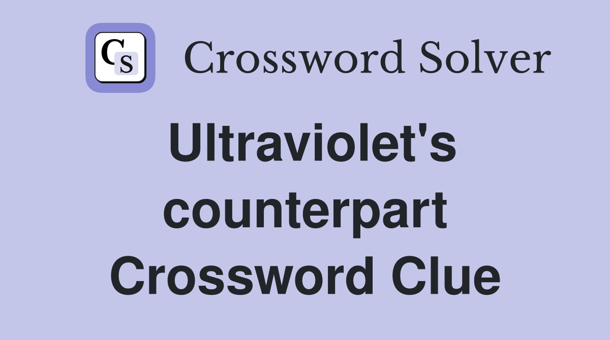 Ultraviolet's counterpart Crossword Clue