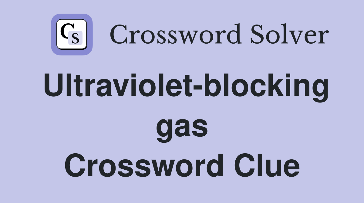 Ultraviolet-blocking gas Crossword Clue