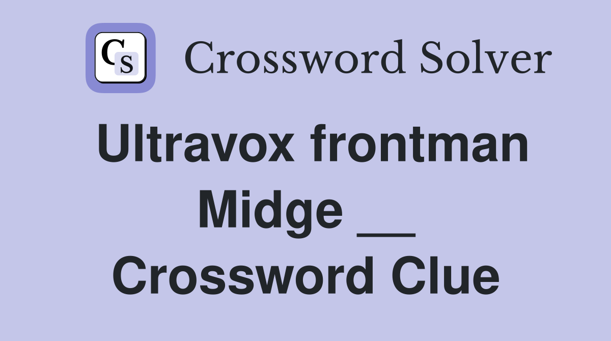 Ultravox frontman Midge __ Crossword Clue