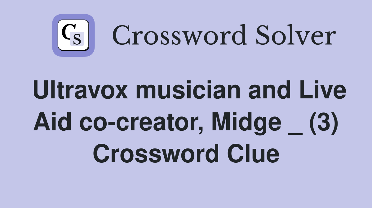 Ultravox musician and Live Aid co-creator, Midge _ (3) Crossword Clue