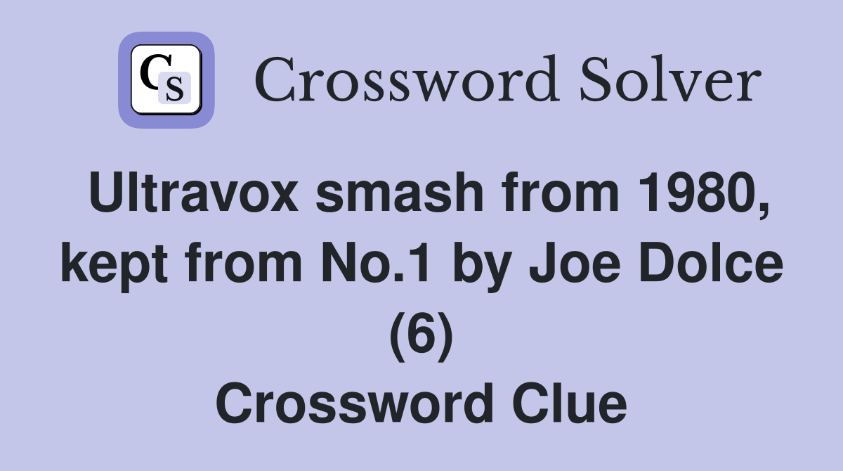 Ultravox smash from 1980, kept from No.1 by Joe Dolce (6) Crossword Clue