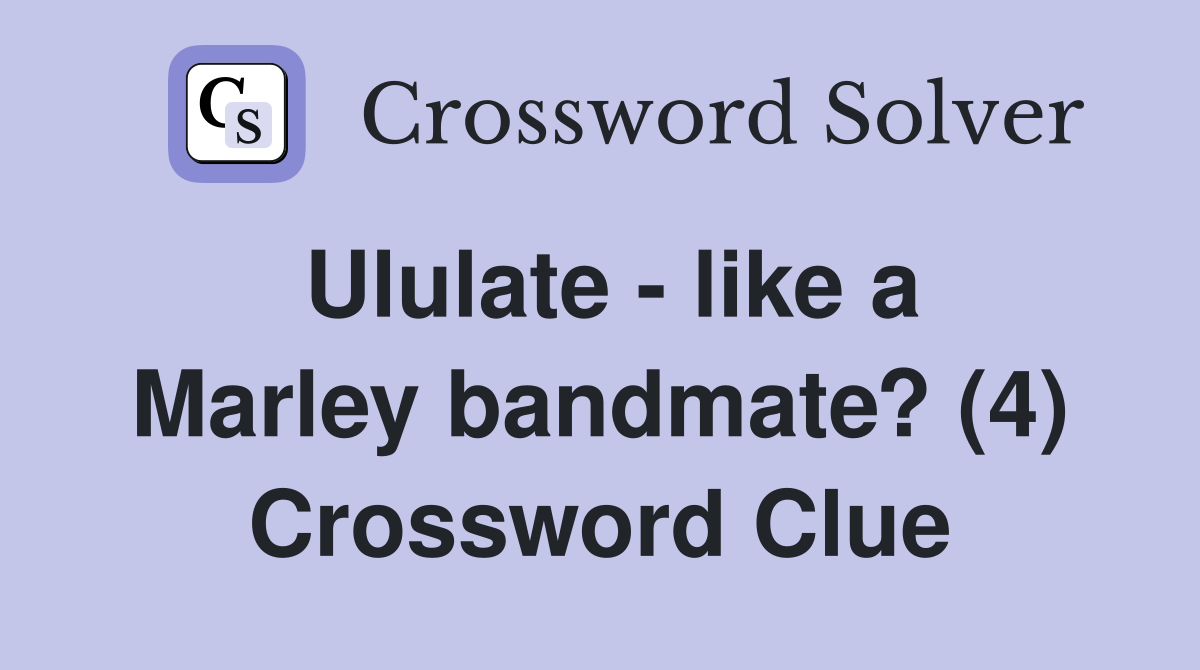 Ululate - like a Marley bandmate? (4) Crossword Clue