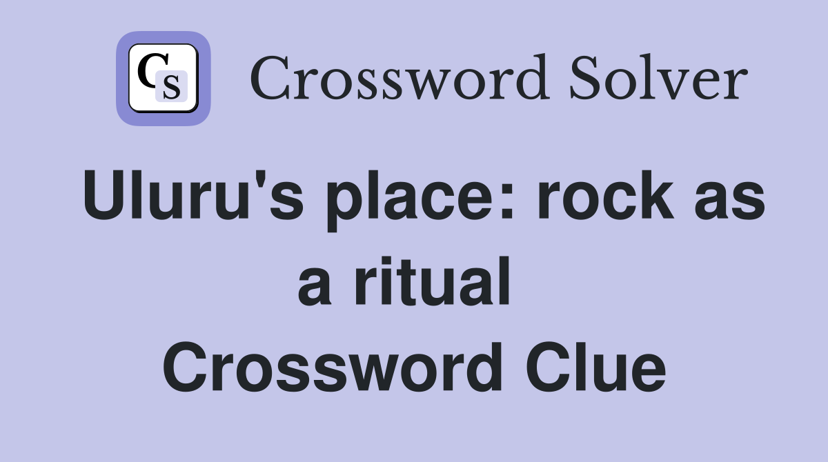 Uluru's place: rock as a ritual  Crossword Clue