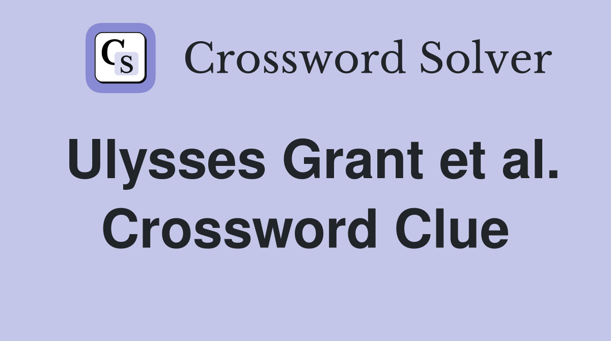 Ulysses Grant et al. Crossword Clue
