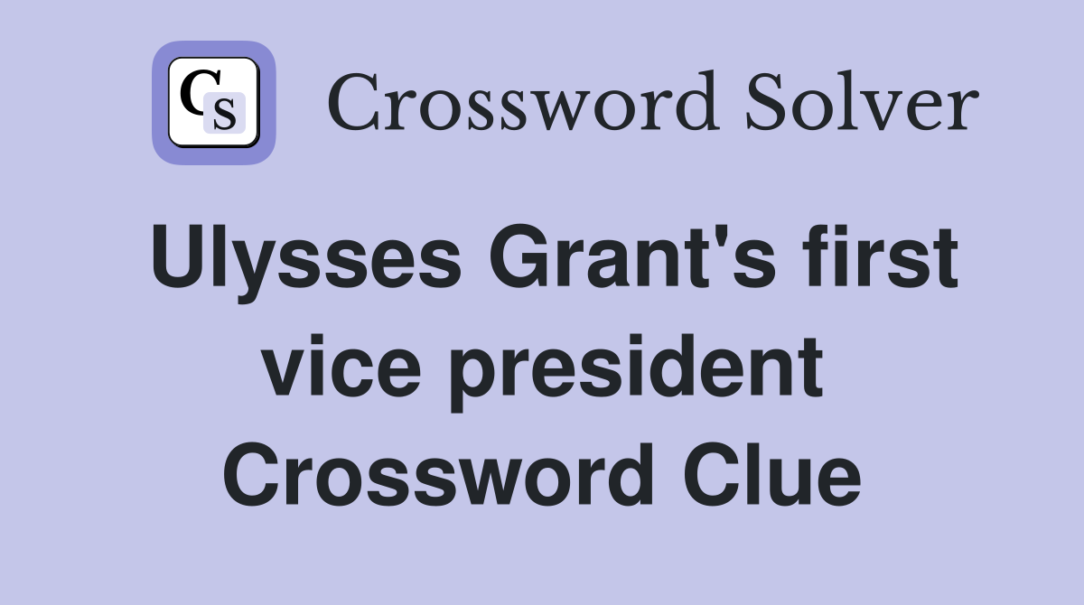 Ulysses Grant's first vice president Crossword Clue