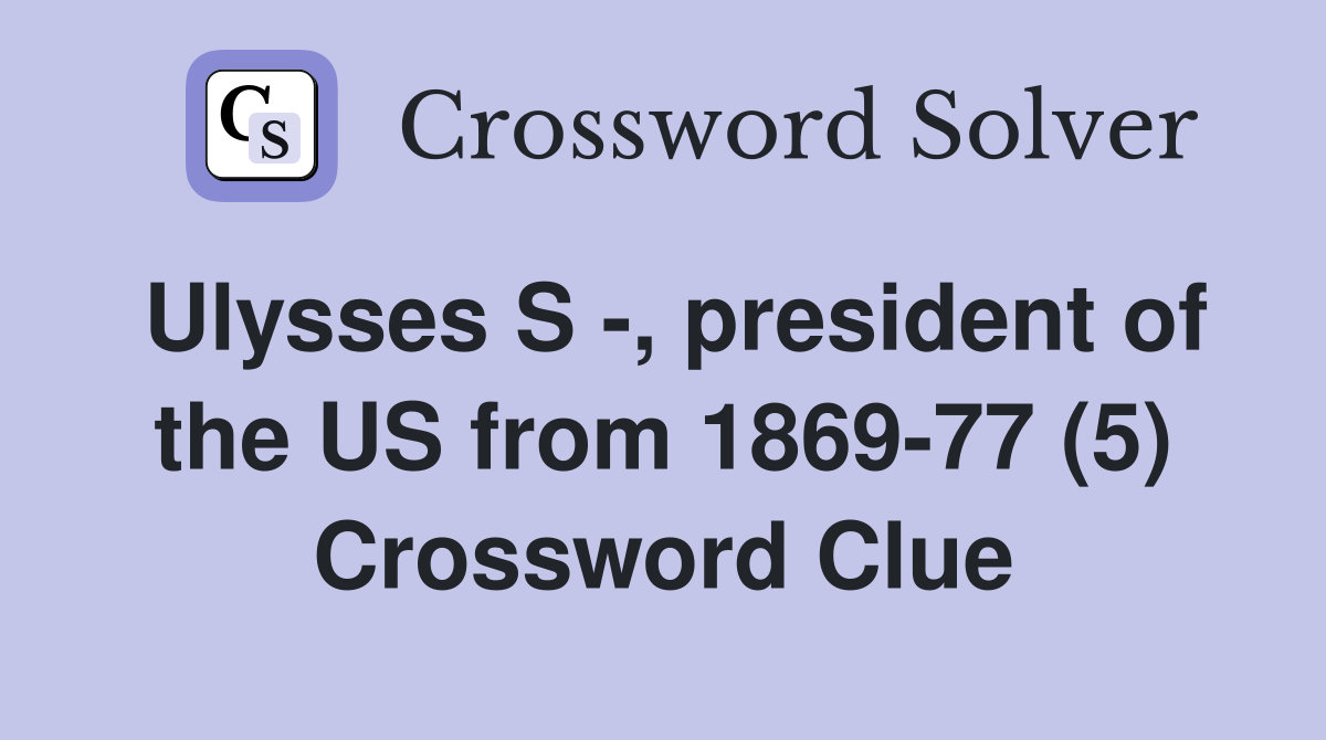 Ulysses S -, president of the US from 1869-77 (5) Crossword Clue