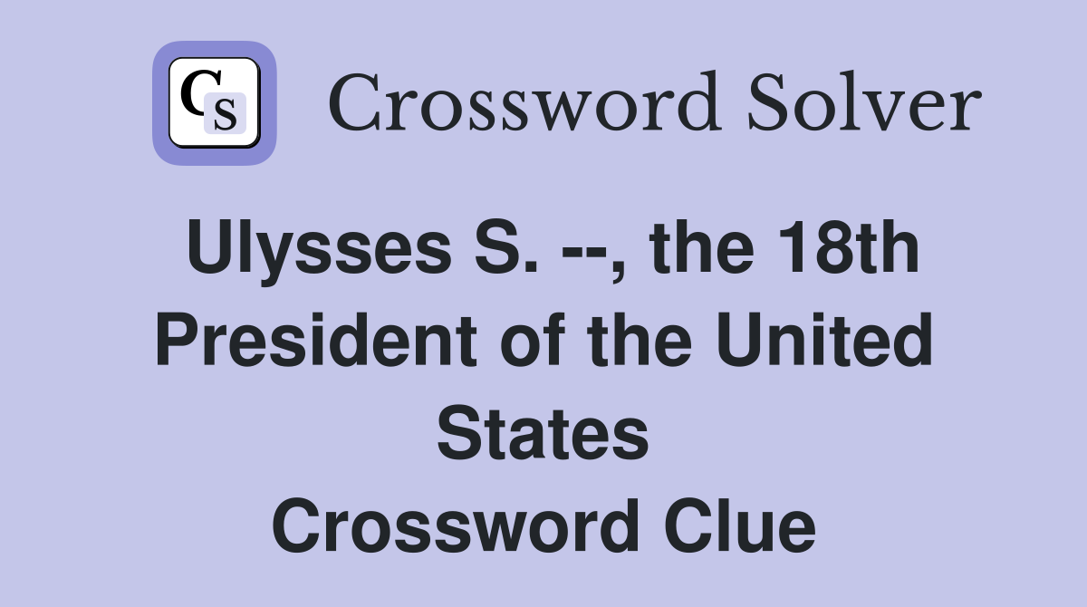 Ulysses S. --, the 18th President of the United States Crossword Clue