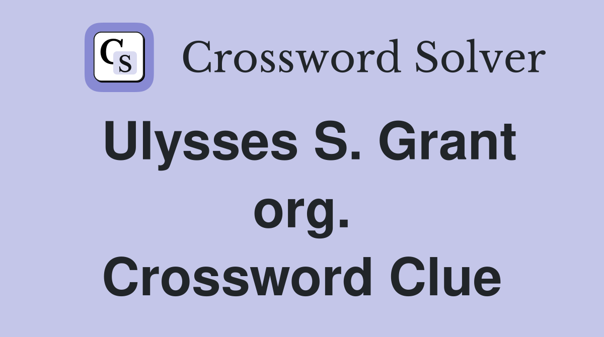 Ulysses S. Grant org. Crossword Clue