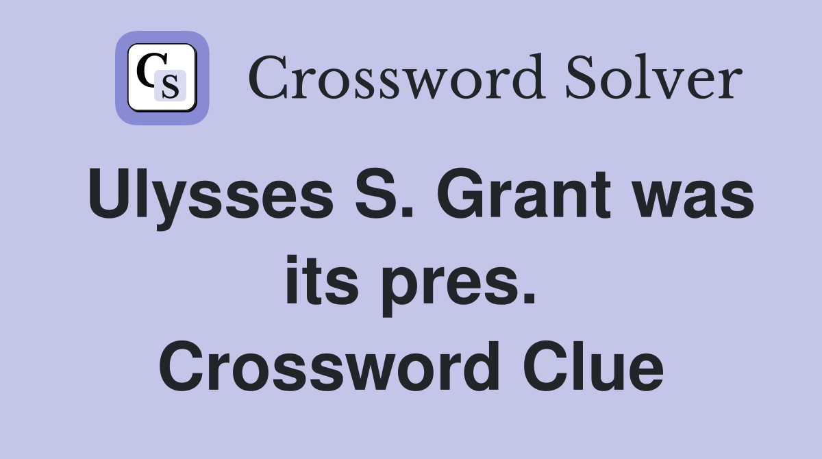 Ulysses S. Grant was its pres. Crossword Clue