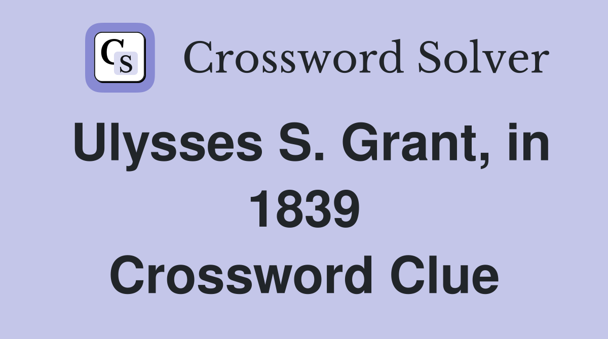Ulysses S. Grant, in 1839 Crossword Clue