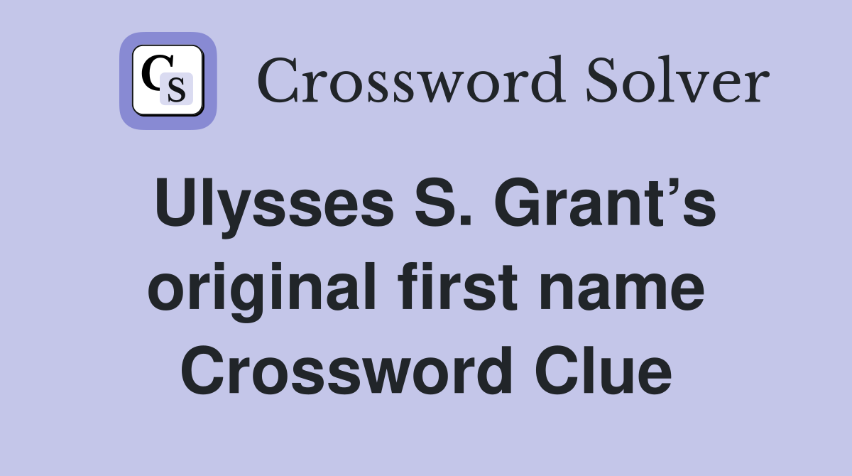 Ulysses S. Grant’s original first name Crossword Clue
