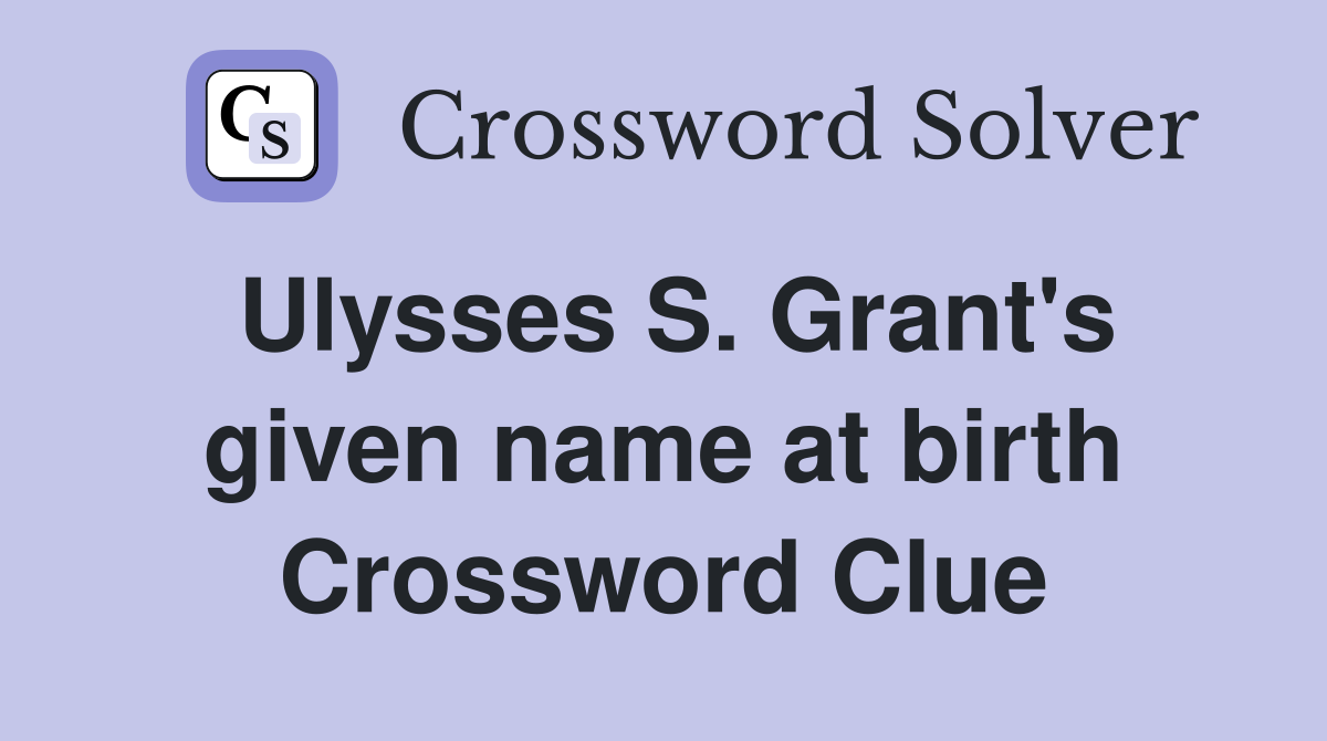 Ulysses S. Grant's given name at birth Crossword Clue