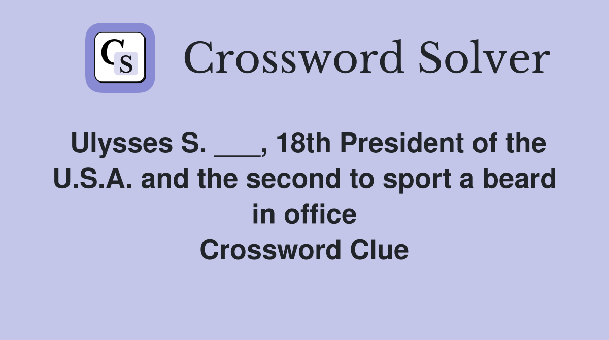 Ulysses S. ___, 18th President of the U.S.A. and the second to sport a beard in office Crossword Clue