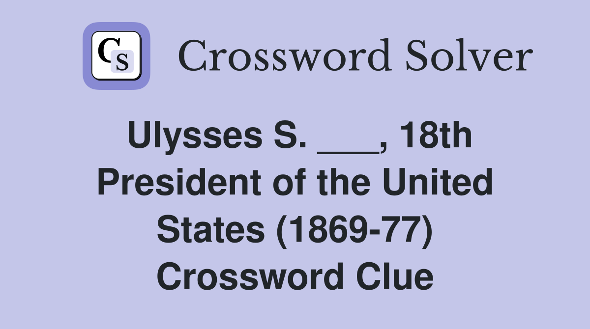 Ulysses S. ___, 18th President of the United States (1869-77) Crossword Clue